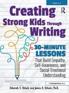 Creating Strong Kids Through Writing: 30-Minute Lessons That Build Empathy, Self-Awareness, and Social-Emotional