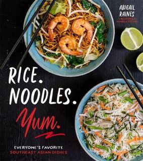 Rice. Noodles. Yum.: Everyone'S Favorite Southeast Asian Dishes