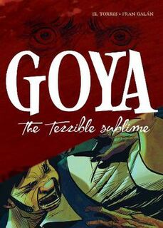 Goya: The Terrible Sublime (Graphic Novel)