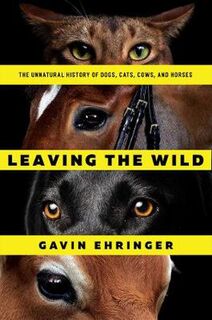 Leaving the Wild: Exploring Our Shared History with Dogs, Cats, Cows, and Horses