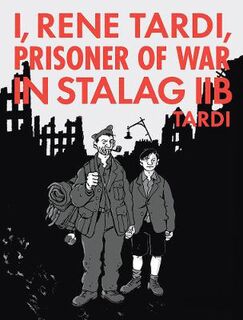 I, Rene Tardi, Prisoner Of War In Stalag Iib - Volume 02: My Return Home (Graphic Novel)
