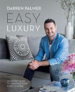 Easy Luxury: An Expert Guide to Creating Your Perfect Home