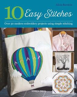 10 Easy Stitches: Over 30 Modern Embroidery Projects Using Simple Stitching