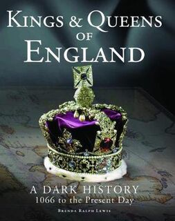 Kings & Queens of England: A Dark History: 1066 to the Present Day