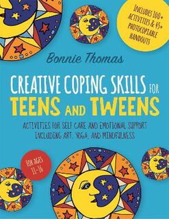 Creative Coping Skills for Teens and Tweens: Activities for Self Care and Emotional Support