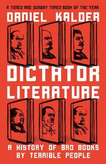 Dictator Literature: A History of Despots Through Their Writing