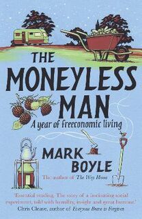 Moneyless Man, The:  A Year of Freeconomic Living