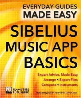 Everyday Guides Made Easy: Sibelius Music App Basics: Expert Advice, Made Easy