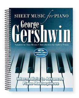 George Gershwin: Sheet Music for Piano: Intermediate to Advanced; Over 25 Masterpieces