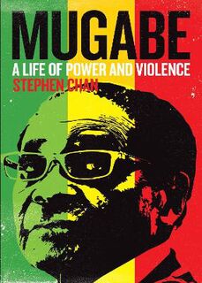 Mugabe: A Life of Power and Violence