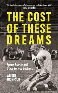 Cost of These Dreams, The: Sports Stories and Other Serious Business