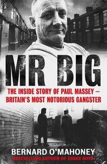 Mr Big: The Inside Story of the Life and Brutal Death of Gangster Paul Massey