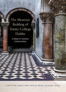 Museum Building of Trinity College Dublin, The: A model of Victorian craftsmanship