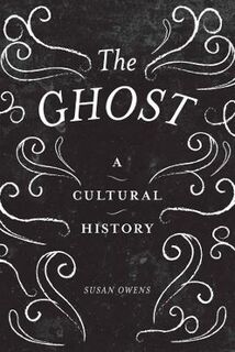 Ghost, The: A Cultural History