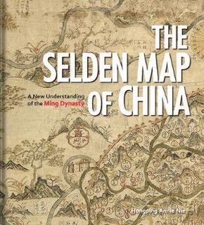 Selden Map of China, The: A New Understanding of the Ming Dynasty