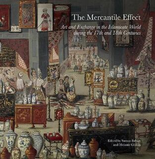 Mercantile Effect, The: Art and Exchange in the Islamicate World During the 17th and 18th Centuries