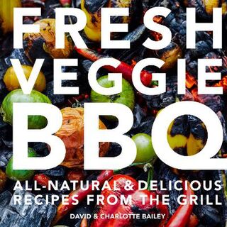 Fresh Veggie BBQ: All-Natural and Delicious Recipes From the Grill