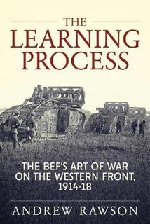 Learning Process, The: The Bef's Art of War on the Western Front, 1914-18