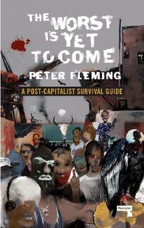 Worst Is Yet To Come, The: A Post-Capitalist Survival Guide
