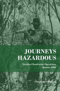 Journeys Hazardous: Gurkha Clandestine Operations Borneo 1965