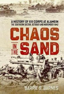 Chaos in the Sand: A History of XIII Corps at Alamein. The Southern Sector, October and November 1942