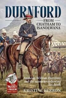 From Musket to Maxim, 1815-1914: Durnford: From Chatham to Isandlwana