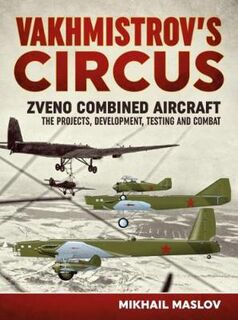Vakhmistrov's Circus: Zveno Combined Aircraft. The Projects, Development, Testing and Combat