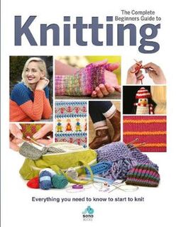 Complete Beginners Guide to Knitting, The