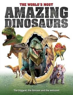 World's Most Amazing Dinosaurs, The: The Biggest, Fiercest and Weirdest
