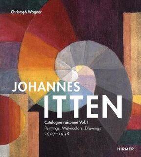 Johannes Itten: Catalogue raisonne Vol. I.: Paintings, Watercolors, Drawings. 1907-1938
