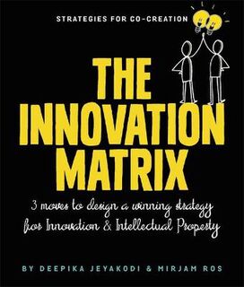 Innovation Matrix, The: Three Moves to Design a Winning Strategy for Innovation and Intellectual Property