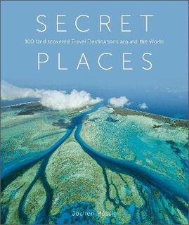 Secret Places: 100 Undiscovered Travel Destinations around the World