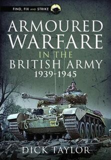 Find, Fix and Strike #: Armoured Warfare in the British Army 1939-1945