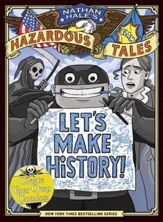 Nathan Hale's Hazardous Tales: Let's Make History! (Graphic Novel)