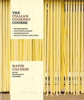Italian Cookery Course, The: Techniques, Masterclasses, Ingredients, Traditional Recipes (2nd Edition)