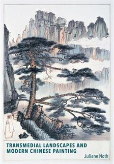 Harvard East Asian Monographs #: Transmedial Landscapes and Modern Chinese Painting