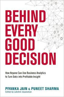 Behind Every Good Decision: How Anyone Can Use Business Analaytics to Turn Data into Profitable Insight