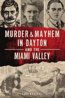Murder & Mayhem #: Murder & Mayhem in Dayton and the Miami Valley