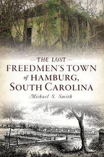 The Lost Freedmen's Town of Hamburg, South Carolina