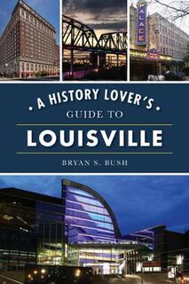 History & Guide #: A History Lover's Guide to Louisville