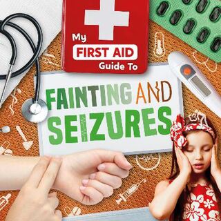 My First Aid Guide To...: Fainting and Seizures