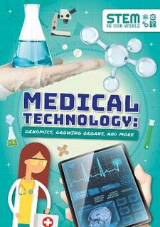 STEM in Our World: Medical Technology: Genomics, Growing Organs and More