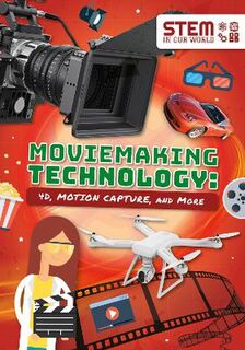 STEM in Our World: Moviemaking Technology: 4D, Motion Capture and More