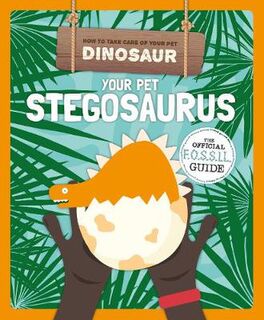 How to Take Care of Your Pet Dinosaur: Your Pet Stegosaurus