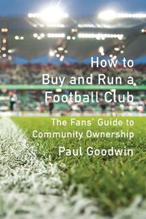 The Fans' Guide to How to Buy & Run a Football Club