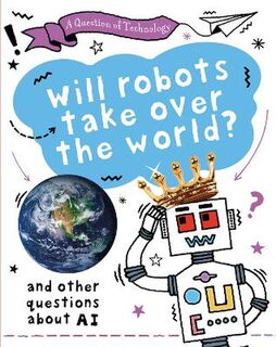 A Question of Technology: Will Robots Take Over the World?