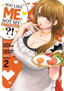 You Like Me, Not My Daughter?! Vol. 2 (Manga Graphic Novel)