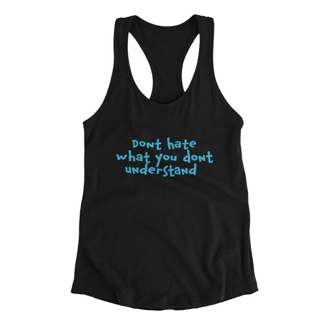 Don't hate what you don't understand womens tank