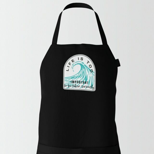 Life is too important to be taken seriously apron