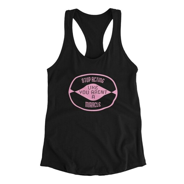 Stop acting like you aren't a miracle womens tank
